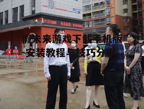 假未来游戏下载手机版-安装教程与技巧分享