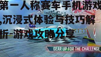 第一人称赛车手机游戏,沉浸式体验与技巧解析-游戏攻略分享