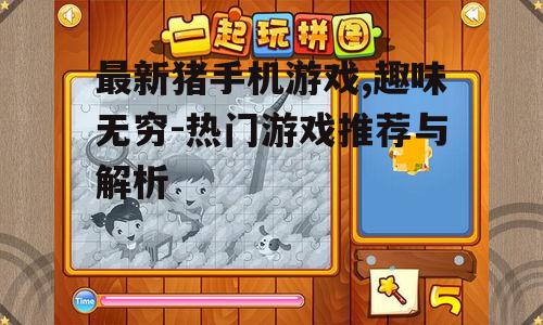 三、猪手机游戏的玩法特点