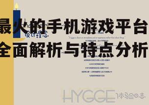 最火的手机游戏平台-全面解析与特点分析