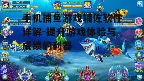 手机捕鱼游戏辅佐软件详解-提升游戏体验与成绩的利器