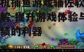 四、手机捕鱼游戏辅佐软件的合理使用方法
