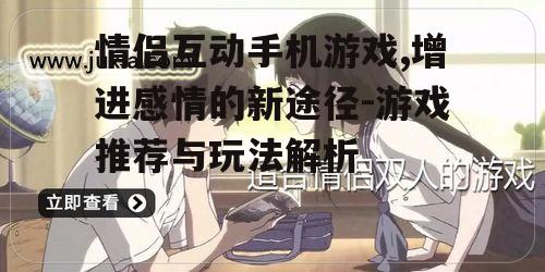 三、如何通过手机游戏增进情侣感情