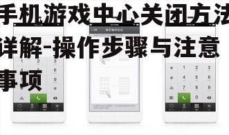 手机游戏中心关闭方法详解-操作步骤与注意事项
