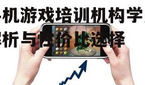 手机游戏培训机构学费解析与性价比选择