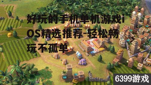 好玩的手机单机游戏iOS精选推荐-轻松畅玩不孤单