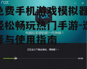 免费手机游戏模拟器，轻松畅玩热门手游-选择与使用指南
