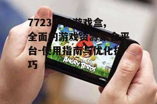 三、如何使用7723手机游戏盒
