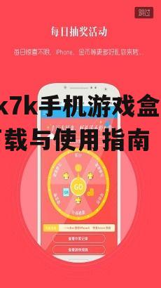 7k7k手机游戏盒子下载与使用指南