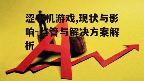 涩手机游戏,现状与影响-监管与解决方案解析