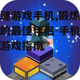 解谜游戏手机,锻炼思维的最佳伴侣-手机解谜游戏指南