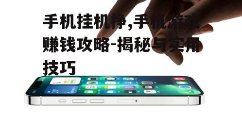 手机挂机挣,手机游戏赚钱攻略-揭秘与实用技巧