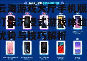 云海游戏大厅手机版,打造沉浸式游戏体验-优势与技巧解析