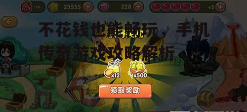 不花钱也能畅玩，手机传奇游戏攻略解析