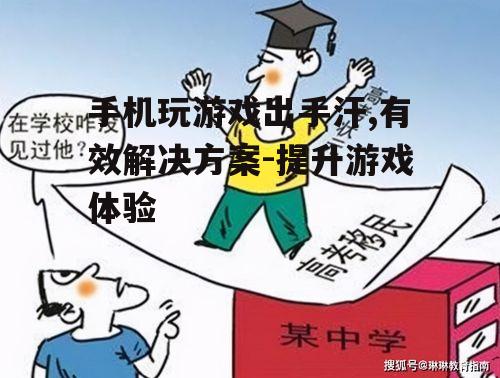 手机玩游戏出手汗,有效解决方案-提升游戏体验