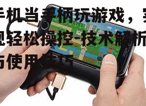 手机当手柄玩游戏，实现轻松操控-技术解析与使用技巧