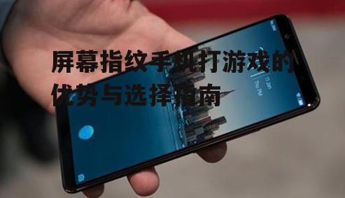 二、屏幕指纹手机在游戏中的应用