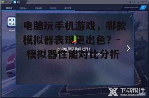 电脑玩手机游戏，哪款模拟器表现更出色？- 模拟器性能对比分析