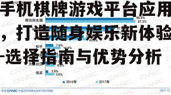 手机棋牌游戏平台应用，打造随身娱乐新体验-选择指南与优势分析