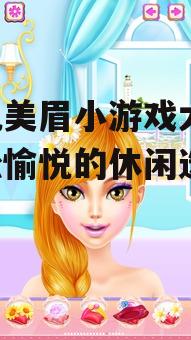 手机美眉小游戏大全-轻松愉悦的休闲选择
