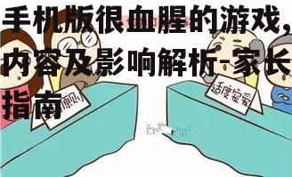 手机版很血腥的游戏,内容及影响解析-家长指南