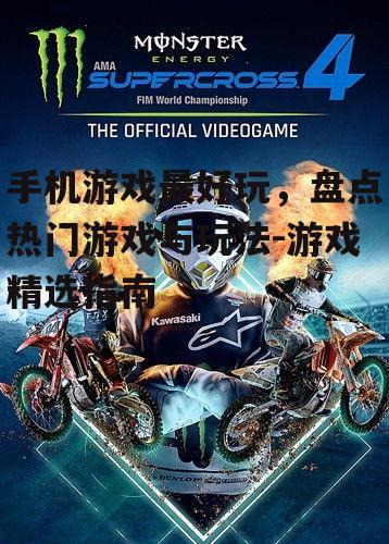 手机游戏最好玩，盘点热门游戏与玩法-游戏精选指南