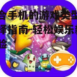 适合手机的游戏类型与选择指南-轻松娱乐新体验