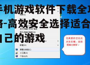 手机游戏软件下载全攻略-高效安全选择适合自己的游戏