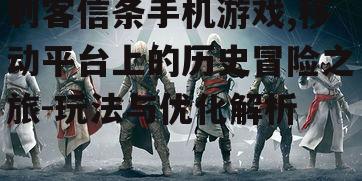 刺客信条手机游戏,移动平台上的历史冒险之旅-玩法与优化解析