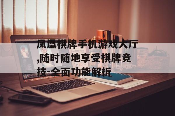 凤凰棋牌手机游戏大厅,随时随地享受棋牌竞技-全面功能解析