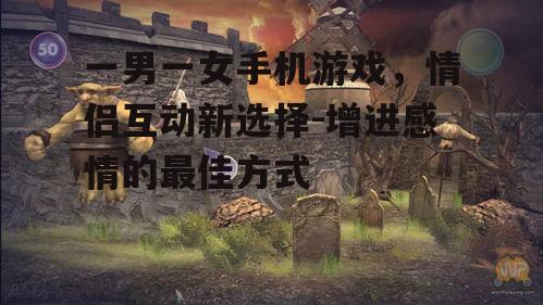 四、利用游戏创造浪漫时刻