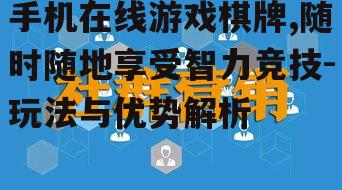手机在线游戏棋牌,随时随地享受智力竞技-玩法与优势解析