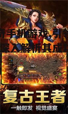 传奇手机游戏,引领潮流-深入解析其成功之道
