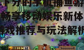 四、可下分手机捕鱼游戏的优势