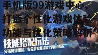 手机版99游戏中心,打造个性化游戏体验-功能与优化策略解析