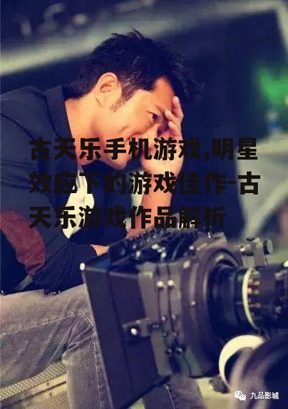 古天乐手机游戏,明星效应下的游戏佳作-古天乐游戏作品解析