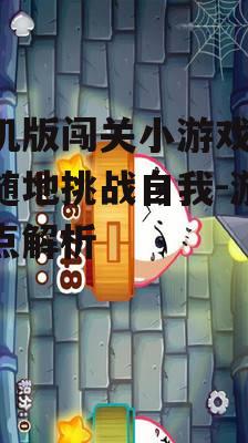 手机版闯关小游戏,随时随地挑战自我-游戏特点解析