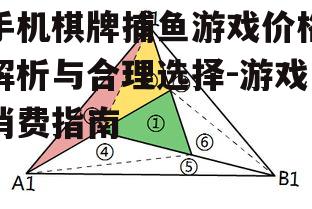 手机棋牌捕鱼游戏价格解析与合理选择-游戏消费指南