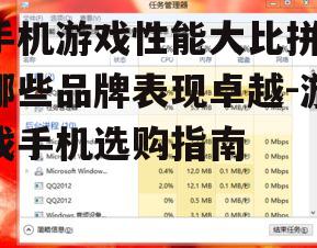 手机游戏性能大比拼，哪些品牌表现卓越-游戏手机选购指南