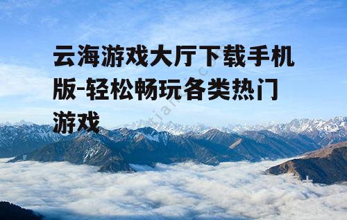 四、云海游戏大厅特色功能