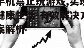 手机禁止玩游戏,实现健康生活-有效解决方案解析