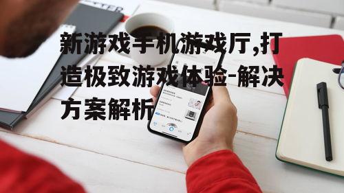 三、如何选择最佳的手机游戏厅