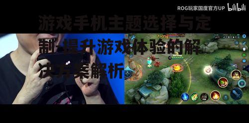 三、定制游戏手机主题的技巧
