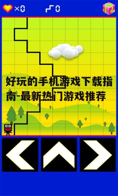 好玩的手机游戏下载指南-最新热门游戏推荐