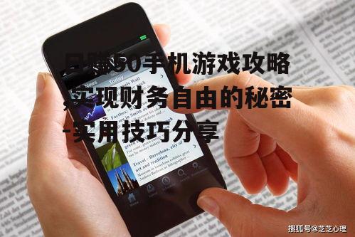 日赚50手机游戏攻略,实现财务自由的秘密-实用技巧分享