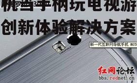 手机当手柄玩电视游戏，创新体验解决方案解析