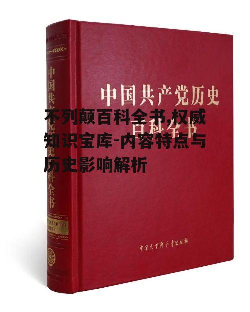 不列颠百科全书,权威知识宝库-内容特点与历史影响解析