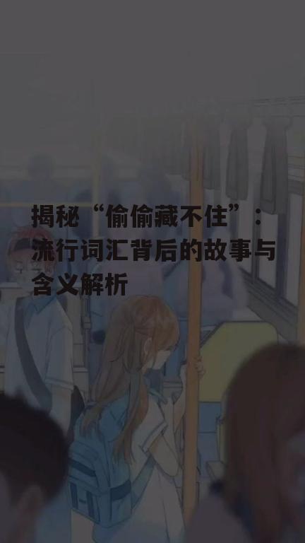 三、“偷偷藏不住”在现实中的应用