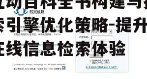 互动百科全书构建与搜索引擎优化策略-提升在线信息检索体验