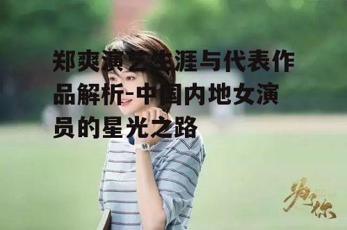 郑爽演艺生涯与代表作品解析-中国内地女演员的星光之路